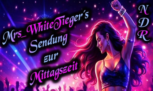 Mrs_WhiteTieger&acute;s Sendung zur Mittagszeit